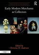 Book cover of: Early Modern Merchants as Collectors. By: Christina M. Anderson