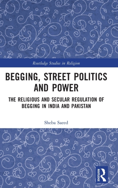 Book cover of: Begging, Street Politics and Power. By: Sheba Saeed