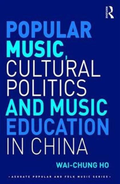 Book cover of: Popular Music, Cultural Politics and Music Education in China. By: Waichung Ho