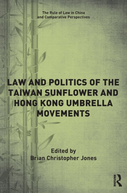Book cover of: Law and Politics of the Taiwan Sunflower and Hong Kong Umbrella Movements. By: Brian Christopher Jones