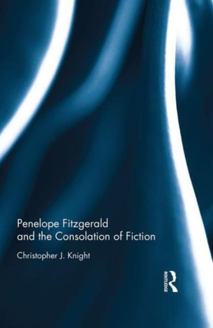 Book cover of: Penelope Fitzgerald and the Consolation of Fiction. By: Christopher J. Knight