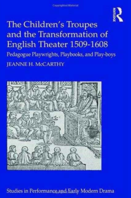Book cover of: Children's Troupes and the Transformation of English Theater 1509-1608. By: Jeanne H. McCarthy