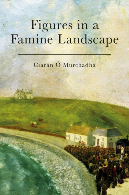 Book cover of: Figures in a Famine Landscape. By: Ciarán Ó Murchadha