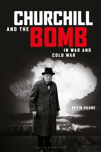 Book cover of: Churchill and the Bomb in War and Cold War. By: Kevin Ruane