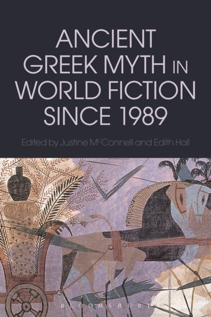 Book cover of: Ancient Greek Myth in World Fiction since 1989. By: Justine McConnell