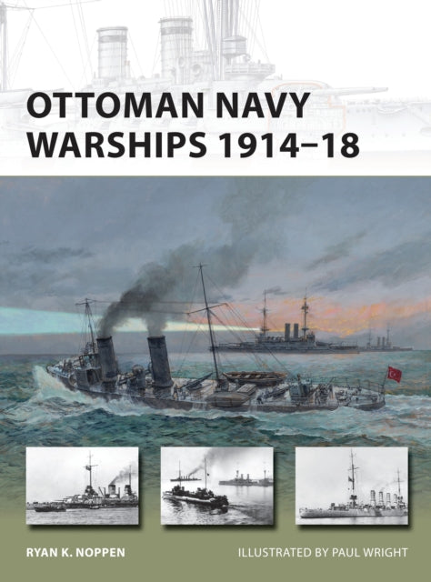 Book cover of: Ottoman Navy Warships 1914–18. By: Ryan K. Noppen