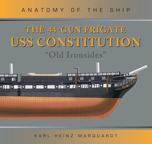 Book cover of: 44-Gun Frigate USS Constitution 'Old Ironsides'. By: Karl Heinz Marquardt