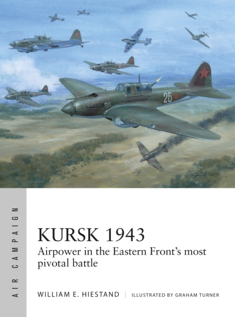 Kursk 1943, Airpower in the Eastern Front's most pivotal battle 9781472865199 William E. Hiestand
