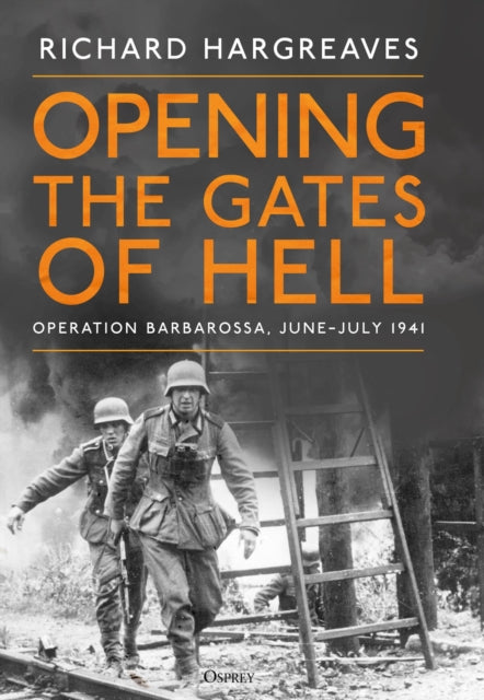 Opening the Gates of Hell, Operation Barbarossa, June–July 1941 9781472869463 Richard Hargreaves