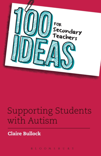 Book cover of: 100 Ideas for Secondary Teachers: Supporting Students with Autism. By: Claire Bullock