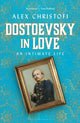 Dostoevsky in Love, An Intimate Life 9781472964694 Alex Christofi