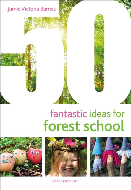 Book cover of: 50 Fantastic Ideas for Forest School. By: Jamie Victoria Barnes
