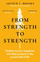 From Strength to Strength, Finding Success, Happiness and Deep Purpose in the Second Half of Life 9781472989758 Brooks, Arthur C.