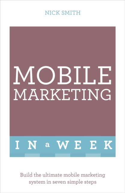 Book cover of: Mobile Marketing In A Week. By: Nick Smith