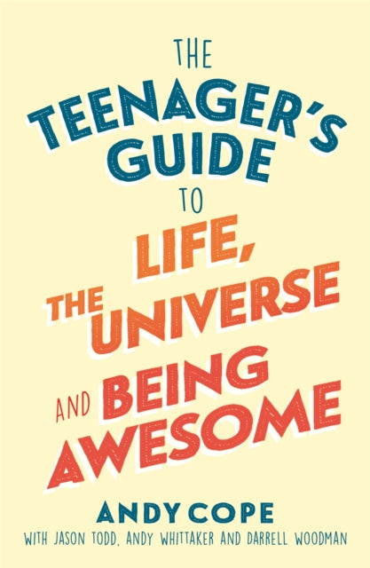 Book cover of: Teenager's Guide to Life, the Universe and Being Awesome. By: Andy Cope