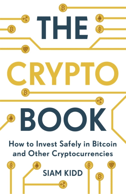 Crypto Book, How to Invest Safely in Bitcoin and Other Cryptocurrencies 9781473693326 Siam Kidd