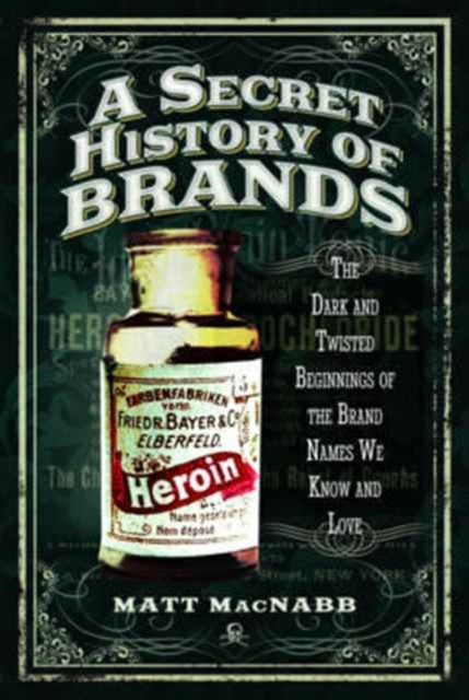 Book cover of: Secret History of Brands. By: Matt MacNabb