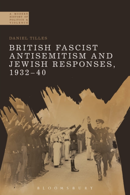 Book cover of: British Fascist Antisemitism and Jewish Responses, 1932-40. By: Daniel Tilles