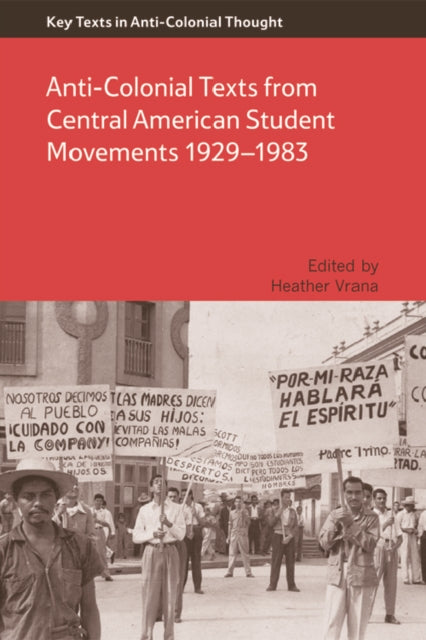 Book cover of: Anti-Colonial Texts from Central American Student Movements 19291983. By: Heather A. Vrana