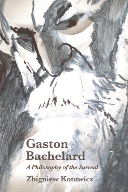 Book cover of: Gaston Bachelard: A Philosophy of the Surreal. By: Zbigniew J. Kotowicz