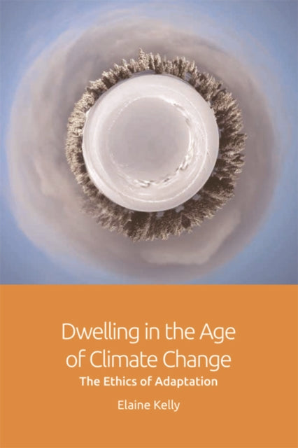 Book cover of: Dwelling in the Age of Climate Change. By: Elaine Kelly