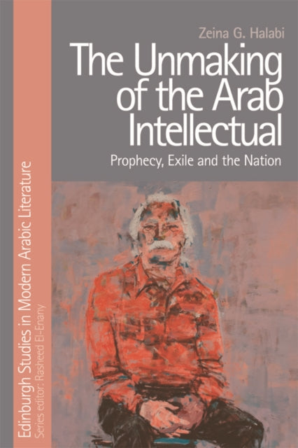 Book cover of: Unmaking of the Arab Intellectual. By: Zeina G. Halabi