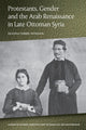 Book cover of: Protestants, Gender and the Arab Renaissance in Late Ottoman Syria. By: Deanna Ferree Womack