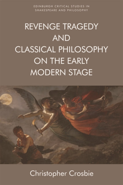 Book cover of: Revenge Tragedy and Classical Philosophy on the Early Modern Stage. By: Christopher Crosbie