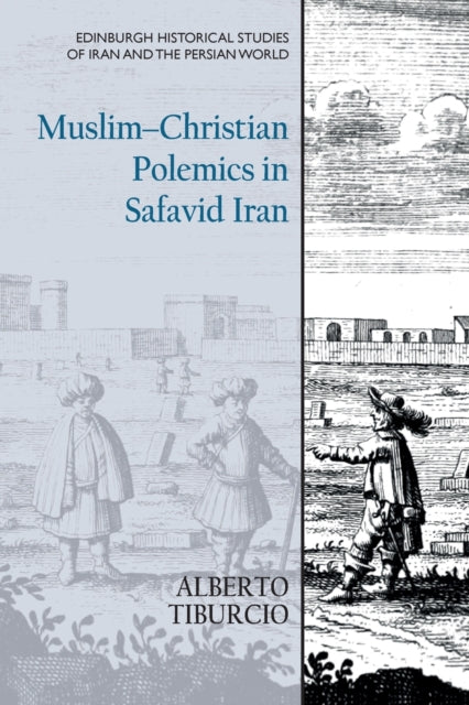 Book cover of: Muslim-Christian Polemics in Safavid Iran. By: Alberto Tiburcio