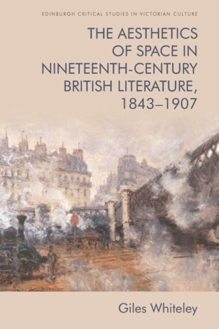 Book cover of: Aesthetics of Space in Nineteenth Century British Literature, 1843-1907. By: Giles Whiteley