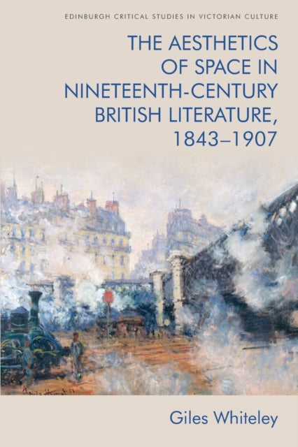 Book cover of: Aesthetics of Space in Nineteenth-Century British Literature, 1843-1907. By: Giles Whiteley