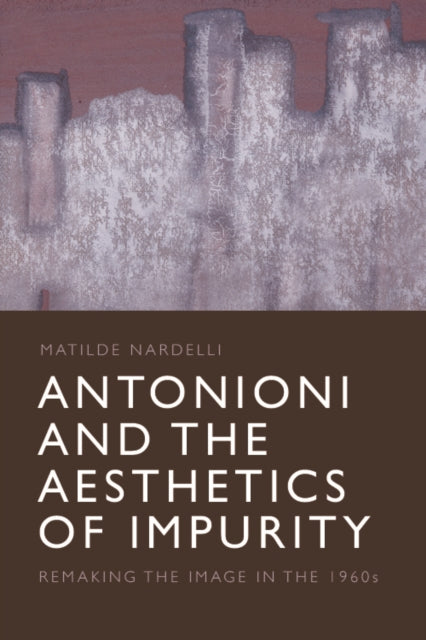 Book cover of: Antonioni and the Aesthetics of Impurity. By: Matilde Nardelli