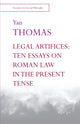 Book cover of: Legal Artifices: Ten Essays on Roman Law in the Present Tense. By: Yan Thomas