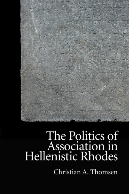 Book cover of: Politics of Association in Hellenistic Rhodes. By: Christian A. Thomsen