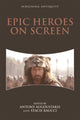 Book cover of: Epic Heroes on Screen. By: Antony Augoustakis