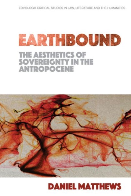 Book cover of: Earthbound: the Aesthetics of Sovereignty in the Anthropocene. By: Daniel Matthews