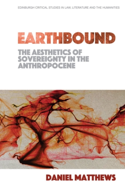 Book cover of: Earthbound: The Aesthetics of Sovereignty in the Anthropocene. By: Daniel Matthews