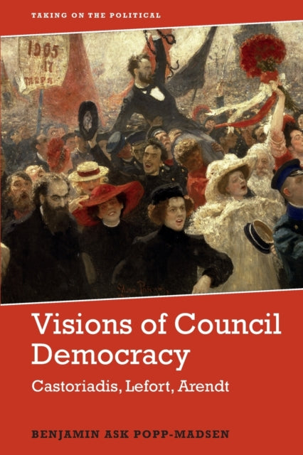 Book cover of: Visions of Council Democracy. By: Benjamin Ask Popp-Madsen