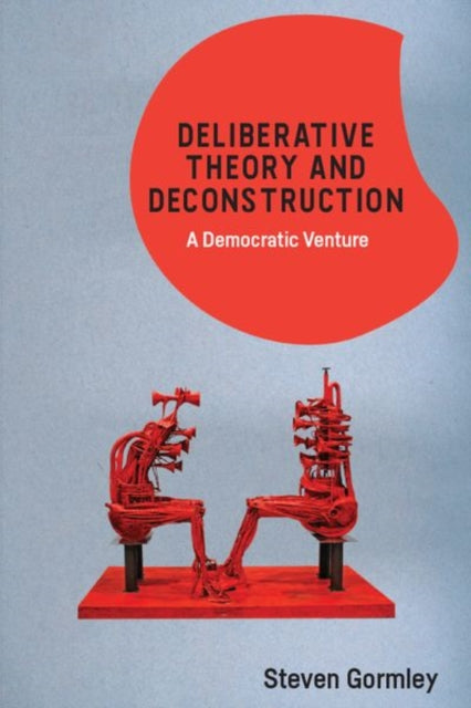 Book cover of: Deliberative Theory and Deconstruction. By: Steven Gormley
