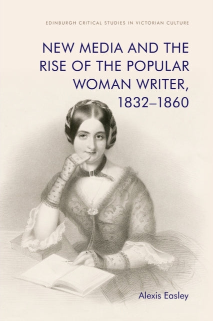 Book cover of: New Media and the Rise of the Popular Woman Writer, 1832 1860. By: Alexis Easley