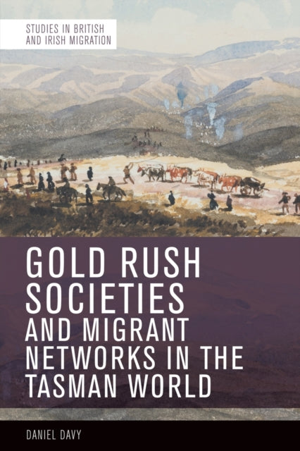 Book cover of: Gold Rush Societies, Environments and Migrant Networks in the Tasman World. By: Daniel Davy