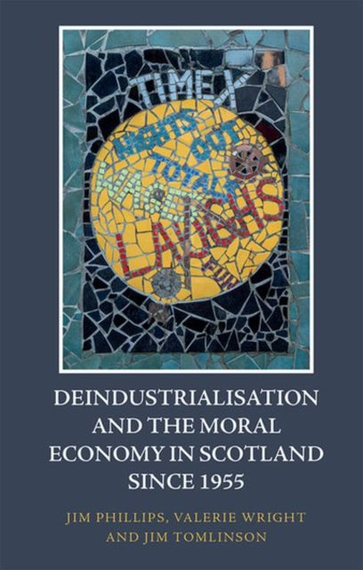 Book cover of: Deindustrialisation and the Moral Economy in Scotland Since 1955. By: Jim Phillips