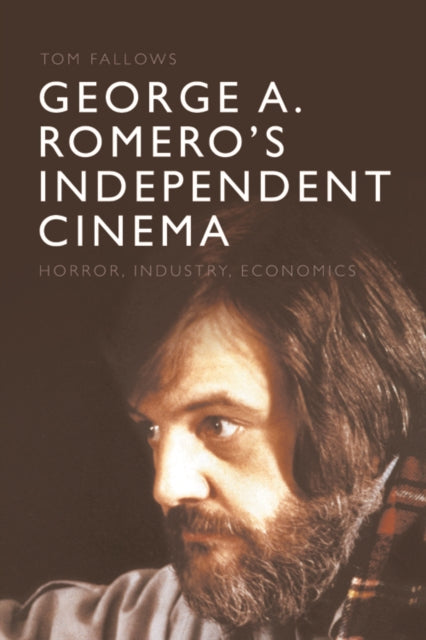 Book cover of: George A. Romero's Independent Cinema. By: Tom Fallows