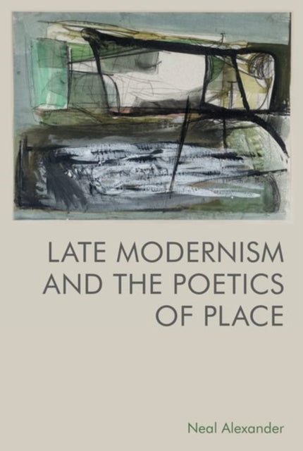 Book cover of: Late Modernism and the Poetics of Place. By: Neal Alexander