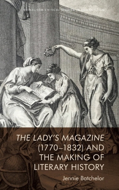 Book cover of: Lady's Magazine (1770-1832) and the Making of Literary History. By: Jennie Batchelor