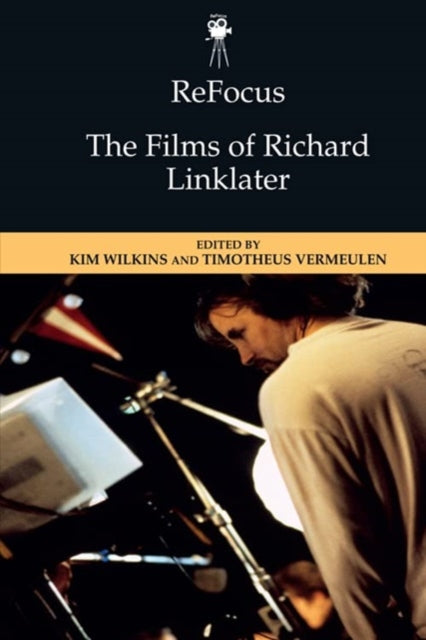 Book cover of: Refocus: the Films of Richard Linklater. By: Kim Wilkins