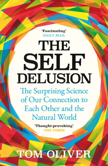 Self Delusion, The Surprising Science of Our Connection to Each Other and the Natural World 9781474611763 Tom Oliver
