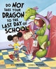 Book cover of: Do Not Take Your Dragon to the Last Day of School. By: Julie Gassman