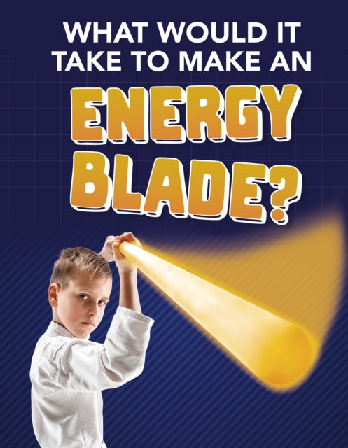 Book cover of: What Would It Take to Make an Energy Blade?. By: Roberta Baxter
