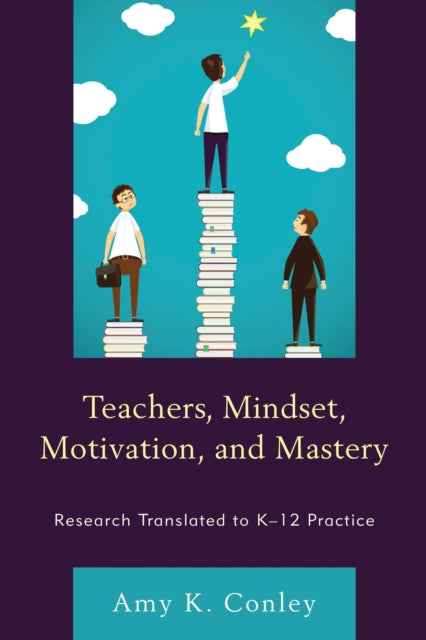 Book cover of: Teachers, Mindset, Motivation, and Mastery. By: Amy K. Conley